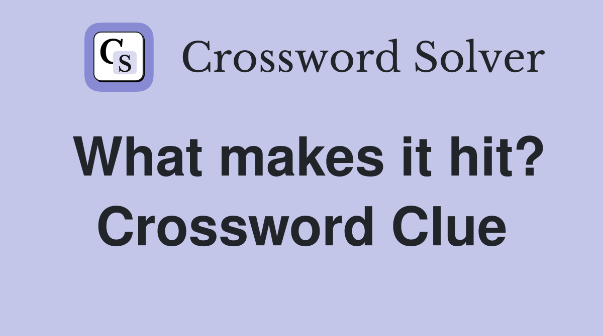 What makes it hit? Crossword Clue