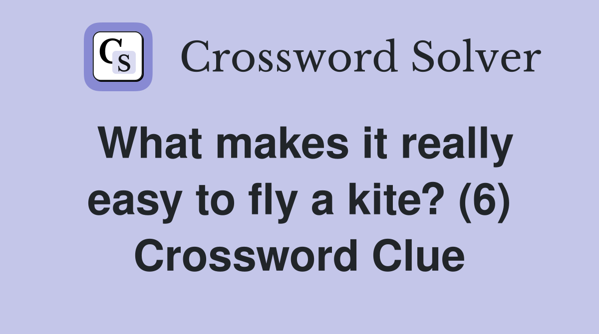 What makes it really easy to fly a kite? (6) Crossword Clue