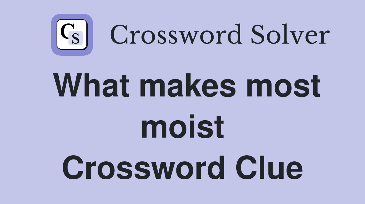 What makes most moist Crossword Clue