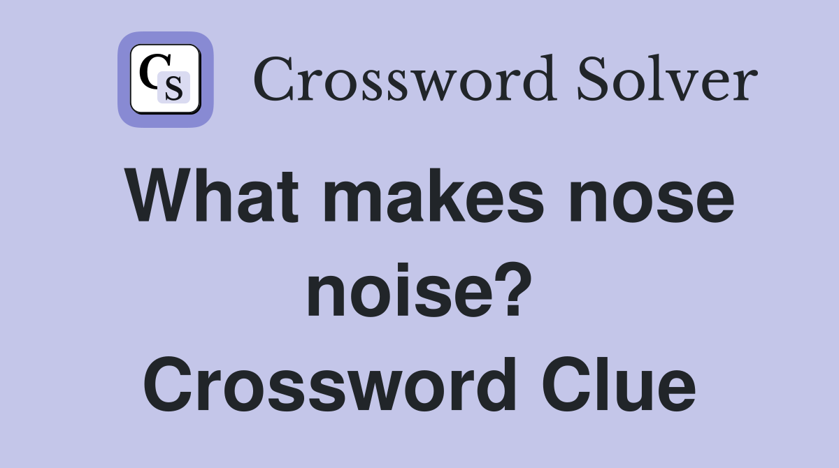 What makes nose noise? Crossword Clue