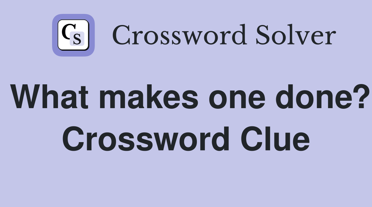 What makes one done? Crossword Clue