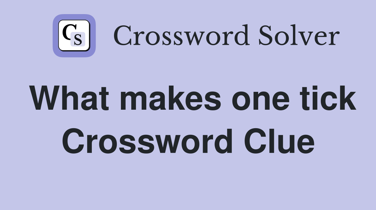 What makes one tick Crossword Clue