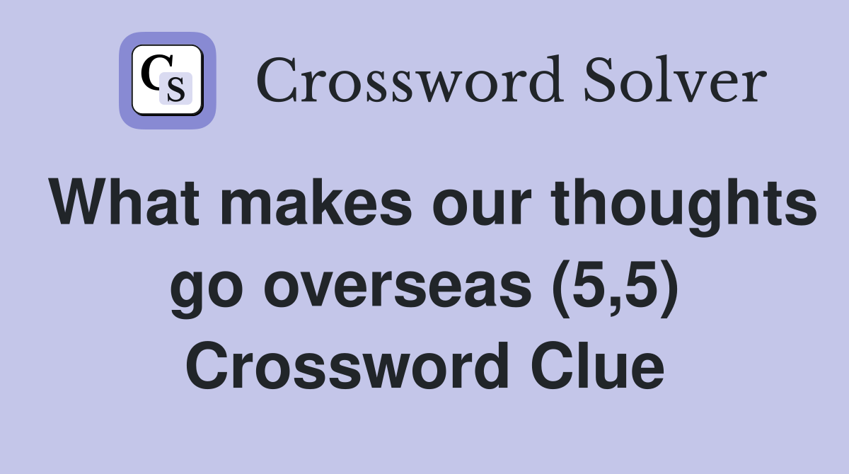 What makes our thoughts go overseas (5,5) Crossword Clue
