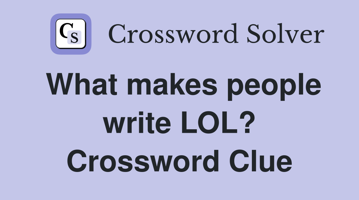 What makes people write LOL? Crossword Clue