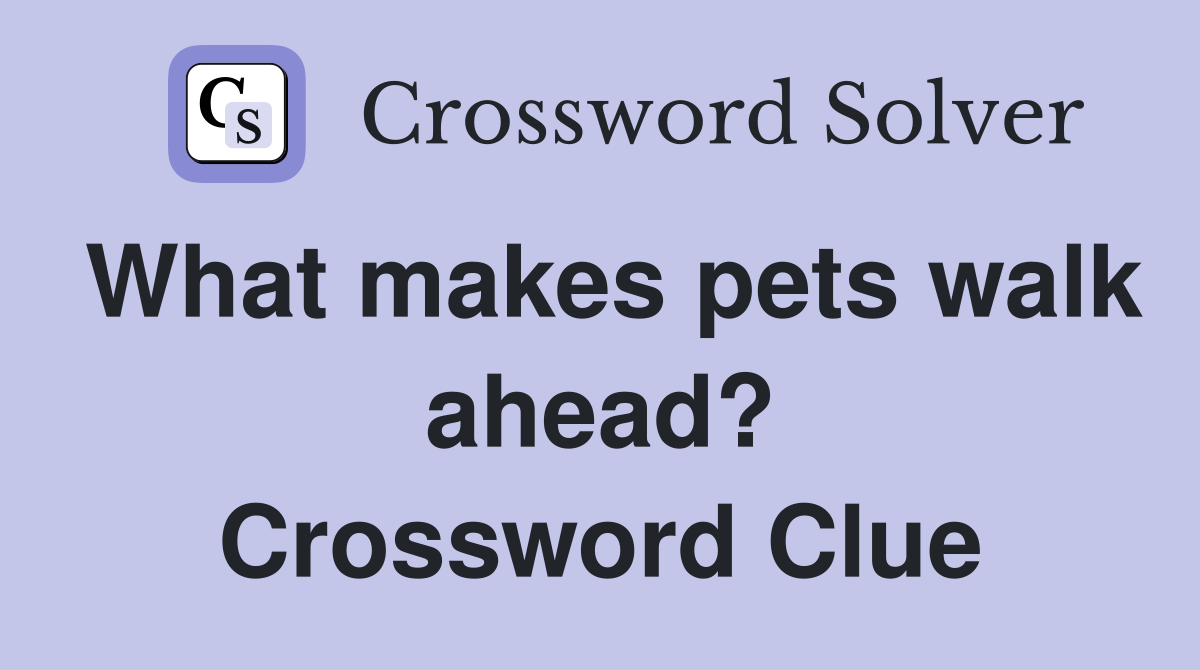 What makes pets walk ahead? Crossword Clue