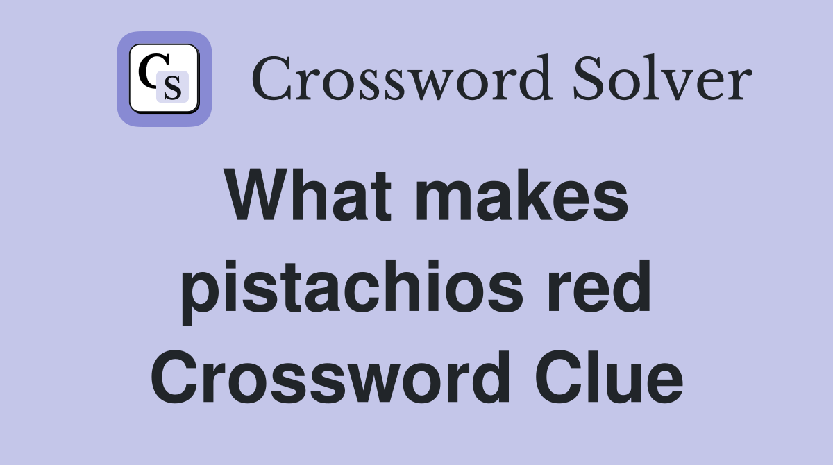 What makes pistachios red Crossword Clue