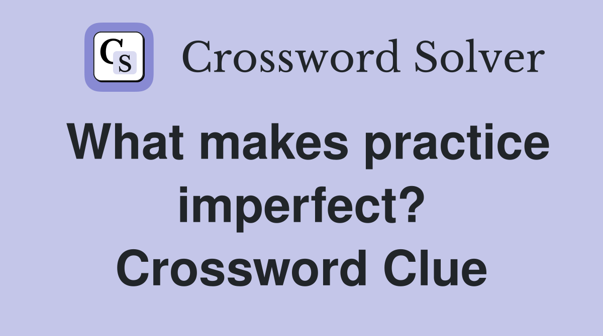 What makes practice imperfect? Crossword Clue
