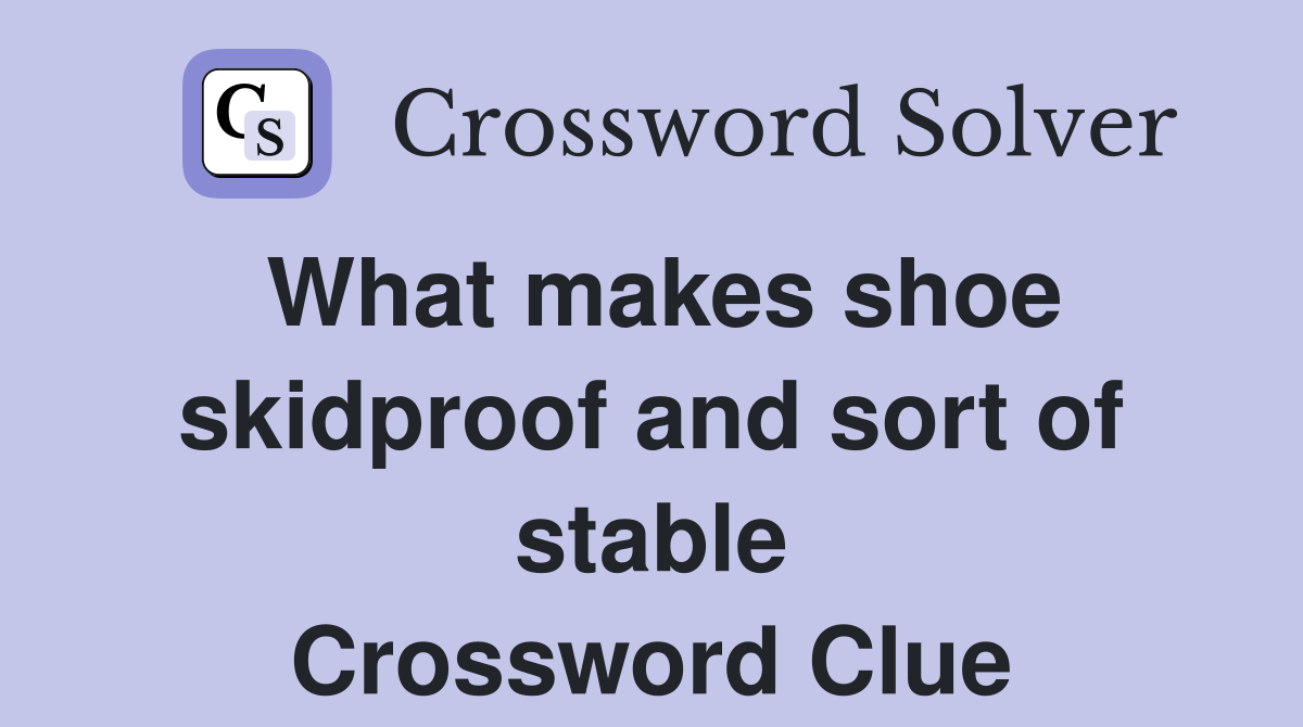 What makes shoe skidproof and sort of stable Crossword Clue