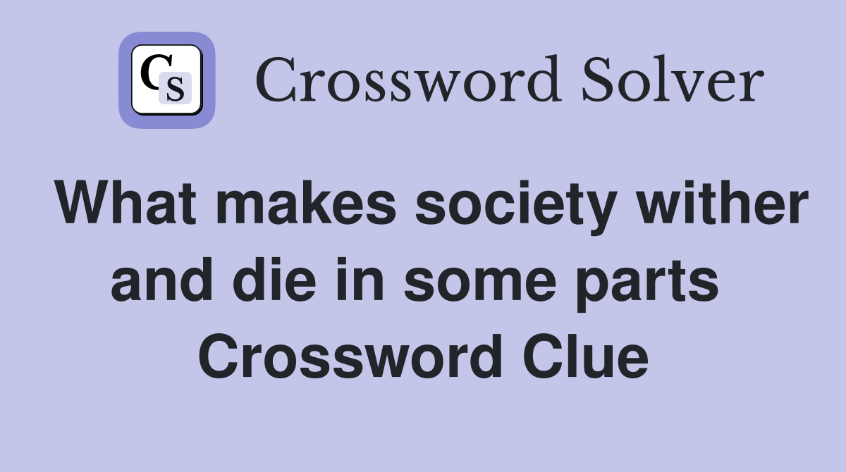 What makes society wither and die in some parts  Crossword Clue