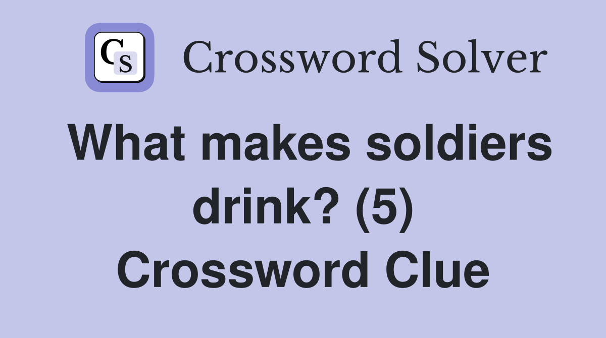 What makes soldiers drink? (5) Crossword Clue
