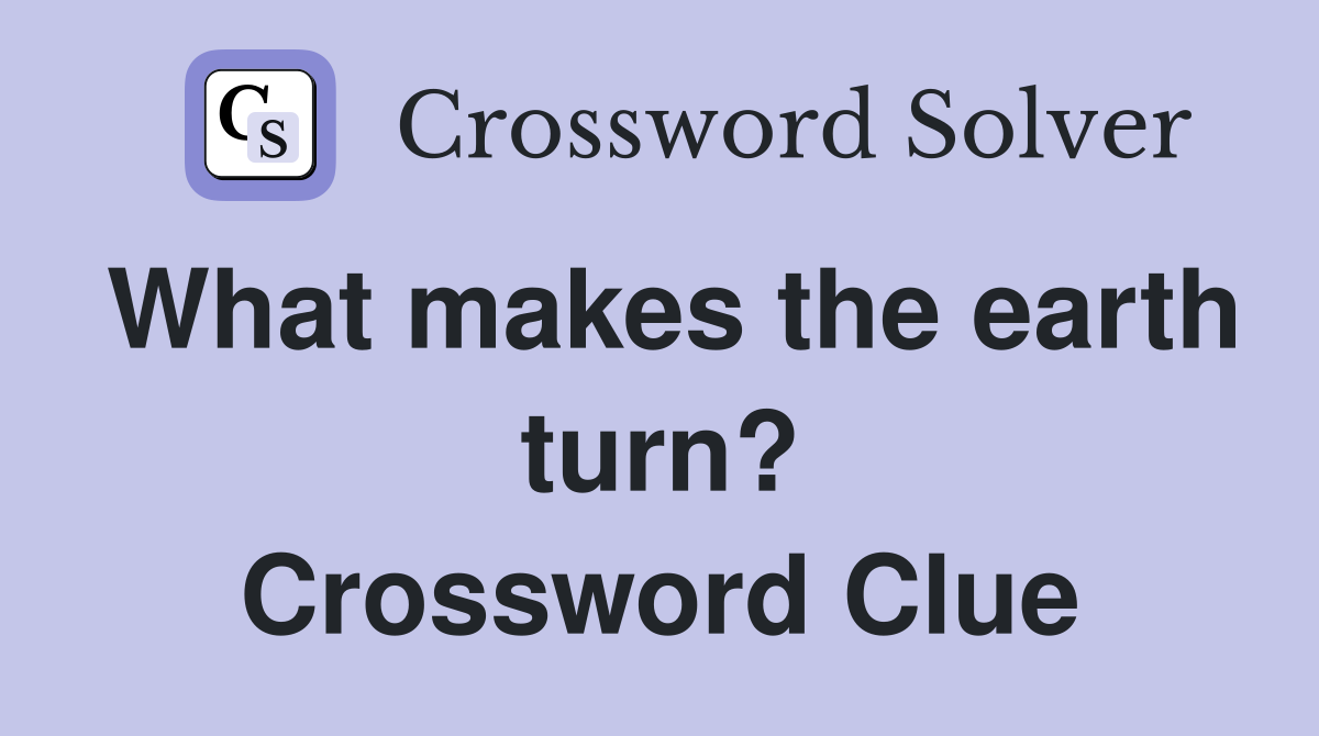 What makes the earth turn? Crossword Clue
