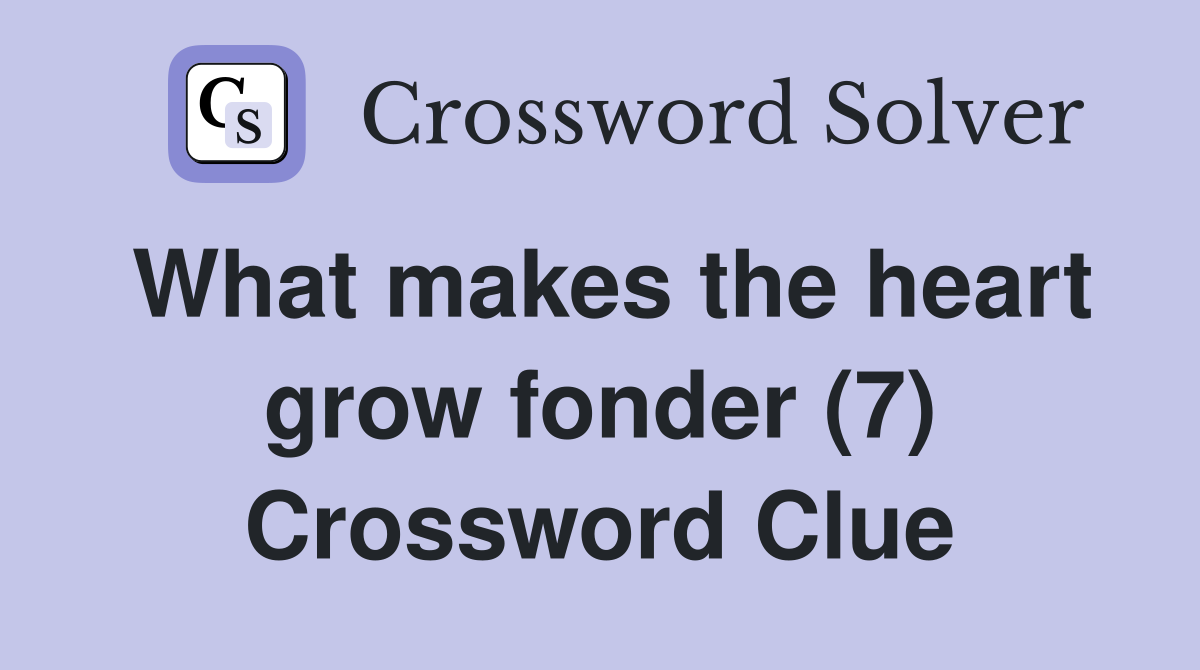 What makes the heart grow fonder (7) Crossword Clue