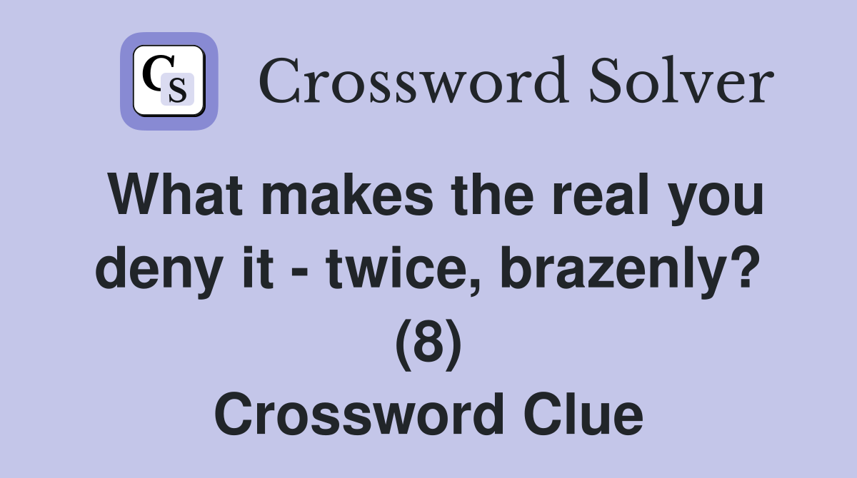 What makes the real you deny it - twice, brazenly? (8) Crossword Clue