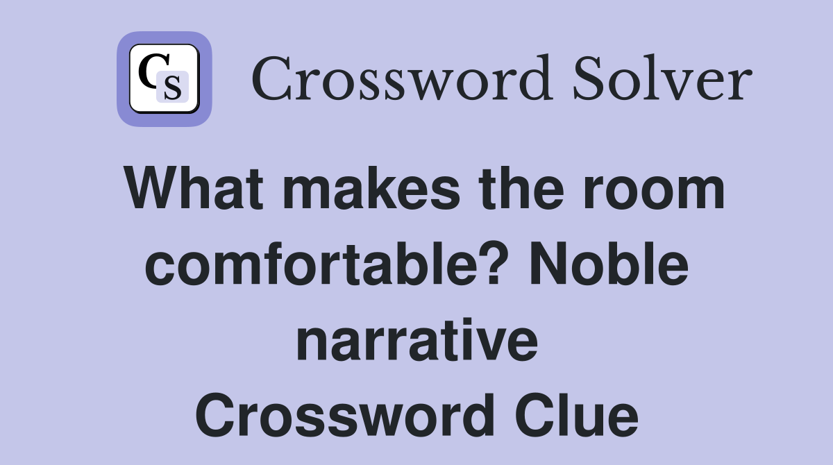 What makes the room comfortable? Noble narrative Crossword Clue
