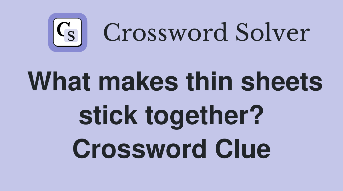 What makes thin sheets stick together? Crossword Clue