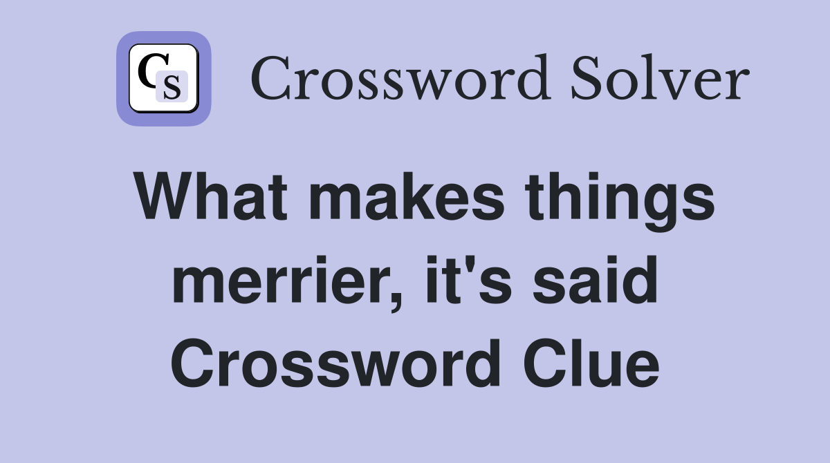What makes things merrier, it's said Crossword Clue