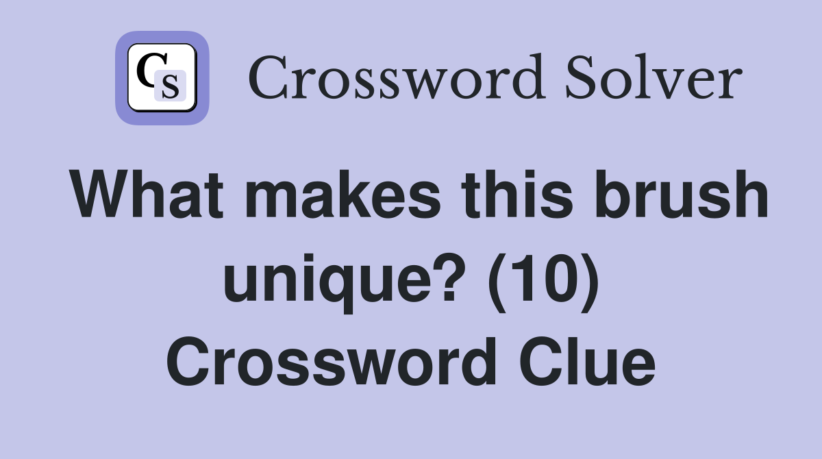 What makes this brush unique? (10) Crossword Clue