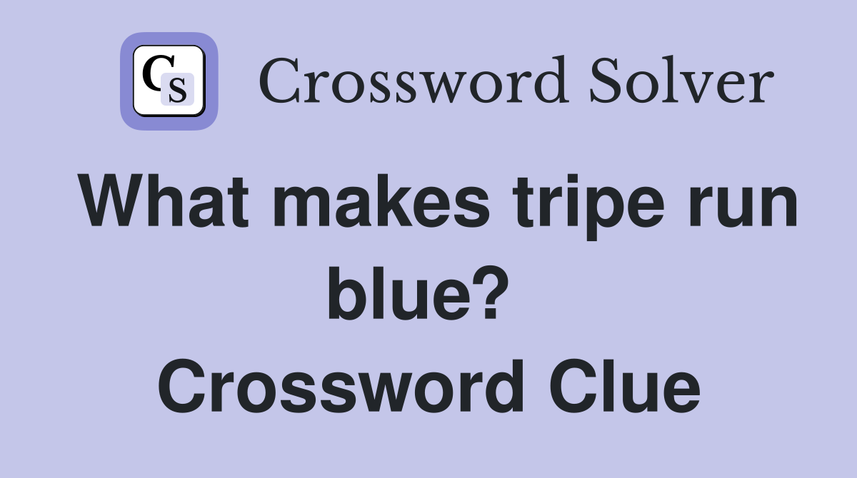 What makes tripe run blue?  Crossword Clue