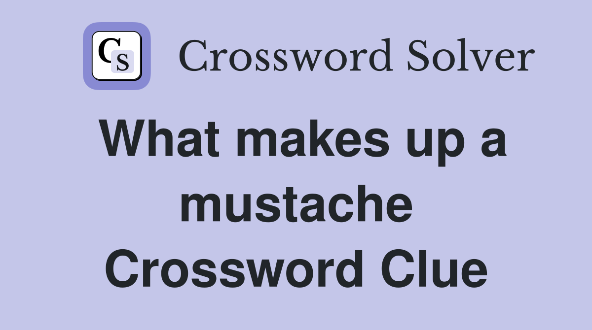 What makes up a mustache Crossword Clue