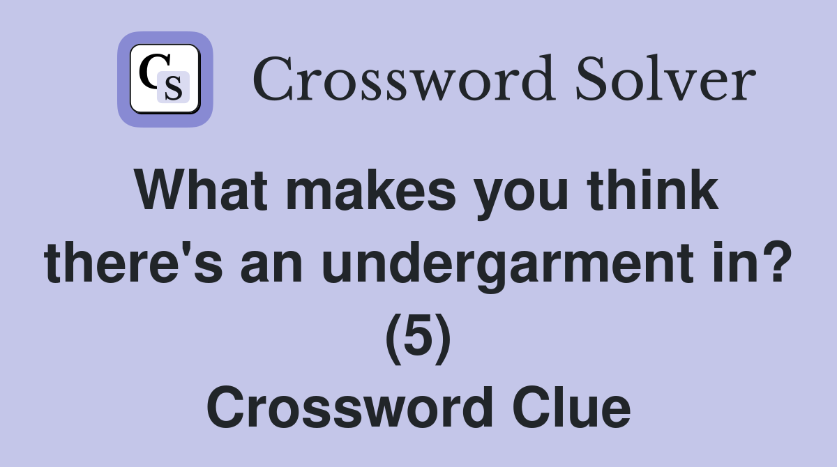 What makes you think there's an undergarment in? (5) Crossword Clue