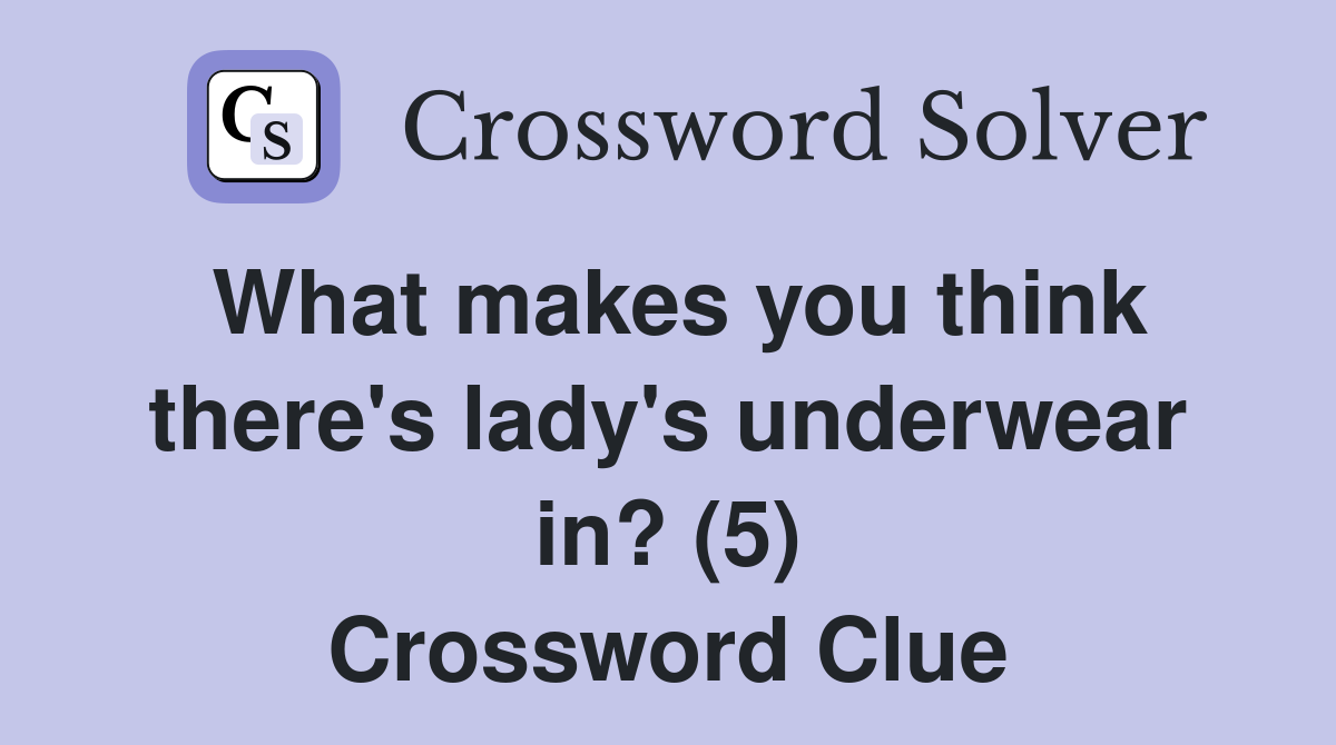 What makes you think there's lady's underwear in? (5) Crossword Clue