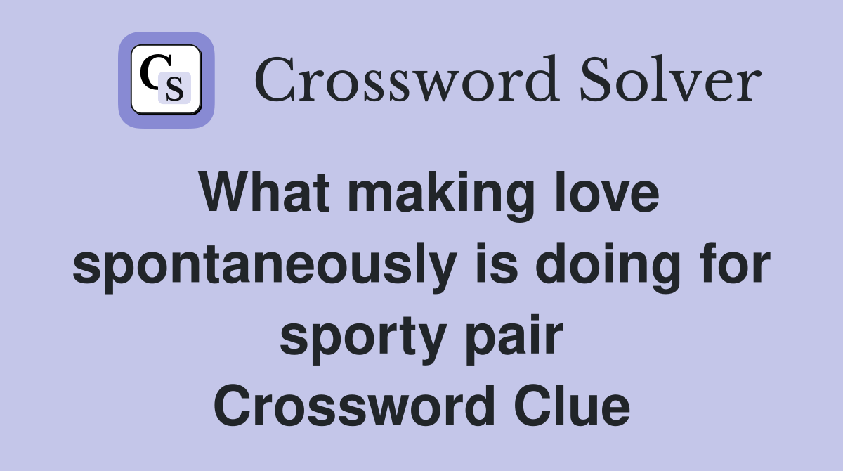 What making love spontaneously is doing for sporty pair Crossword Clue