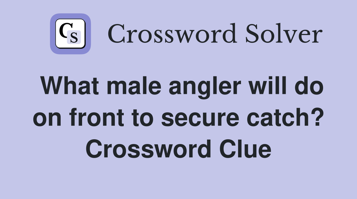 What male angler will do on front to secure catch? Crossword Clue