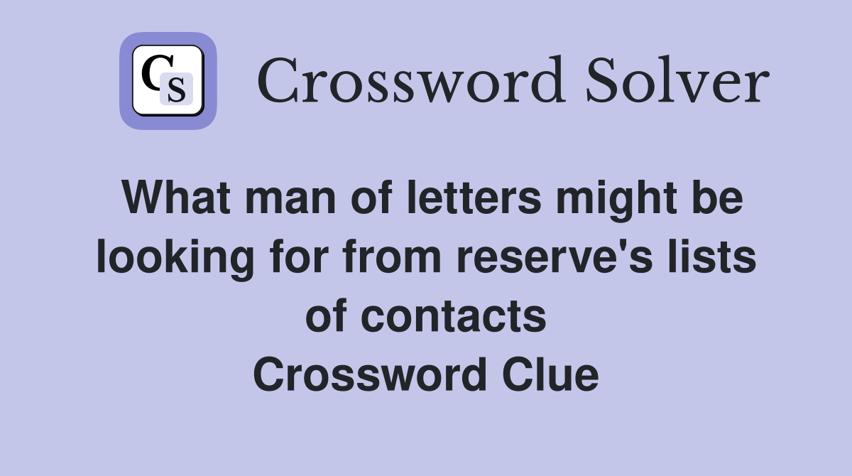 What man of letters might be looking for from reserve's lists of contacts Crossword Clue