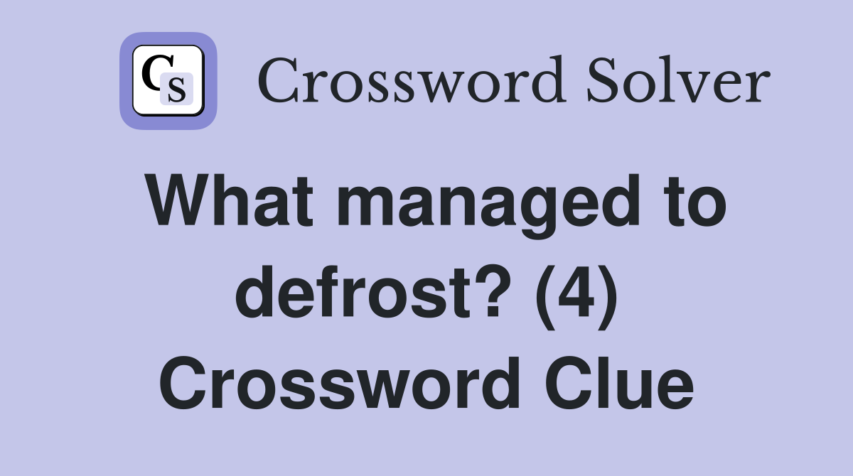 What managed to defrost? (4) Crossword Clue