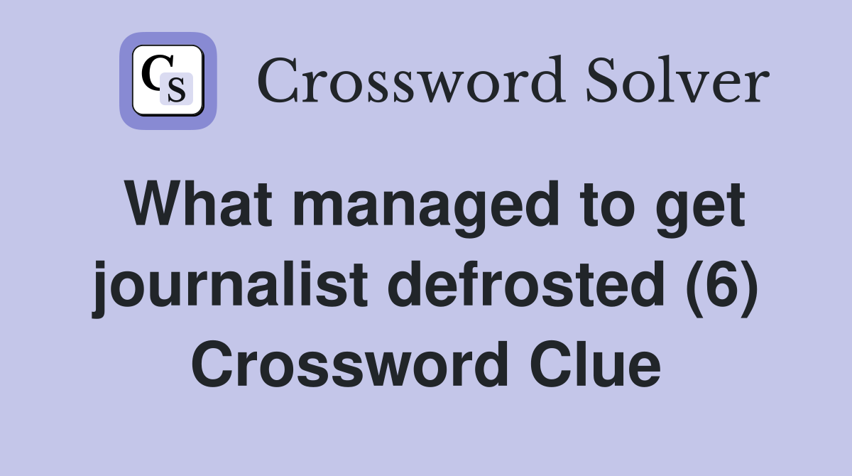 What managed to get journalist defrosted (6) Crossword Clue