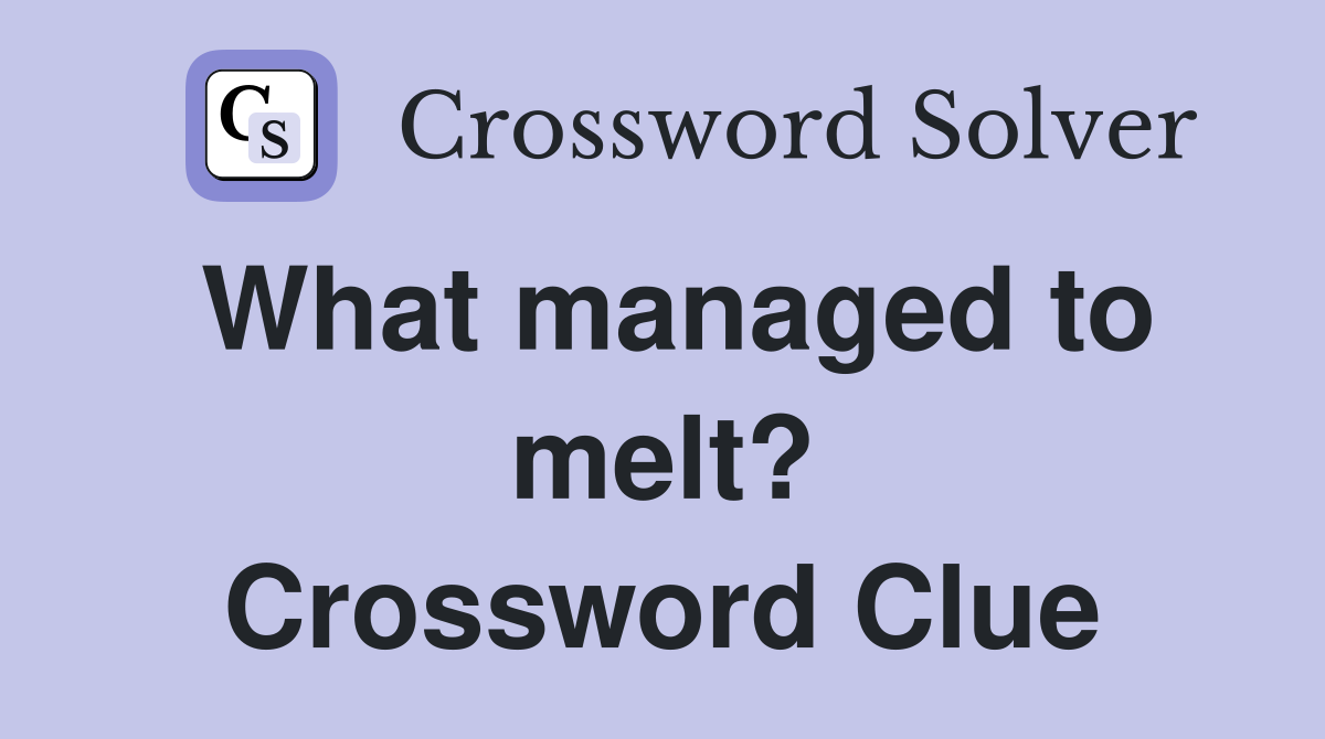 What managed to melt? Crossword Clue