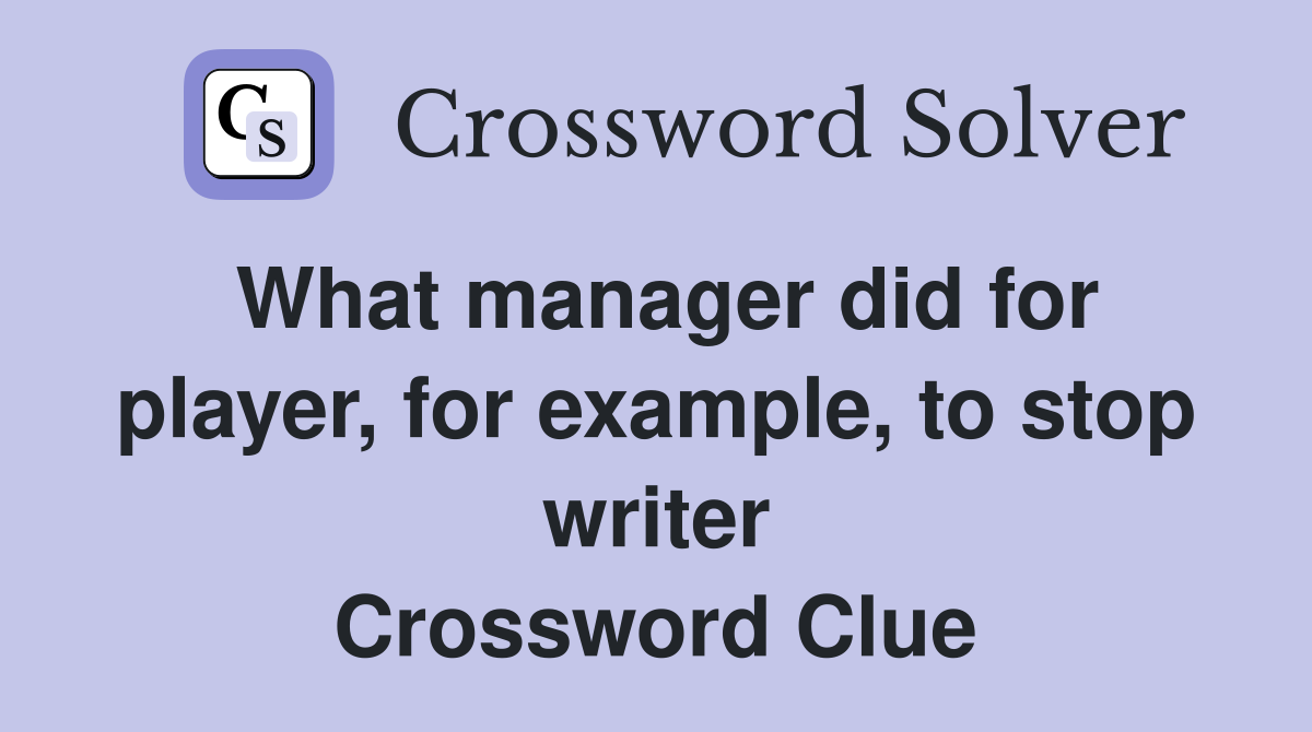 What manager did for player, for example, to stop writer Crossword Clue