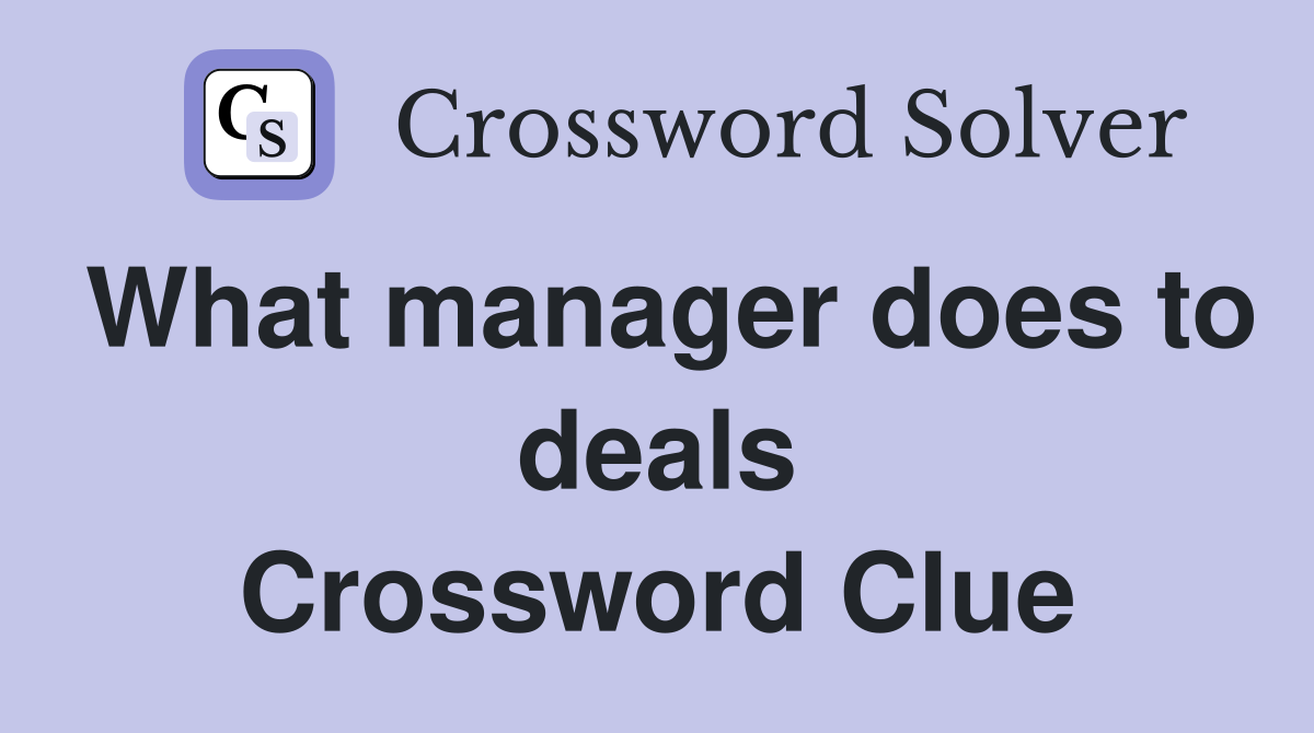 What manager does to deals Crossword Clue