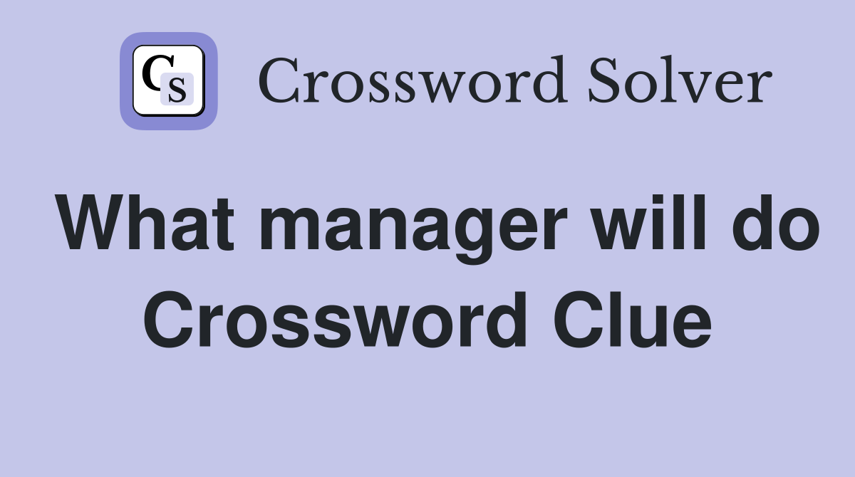 What manager will do Crossword Clue