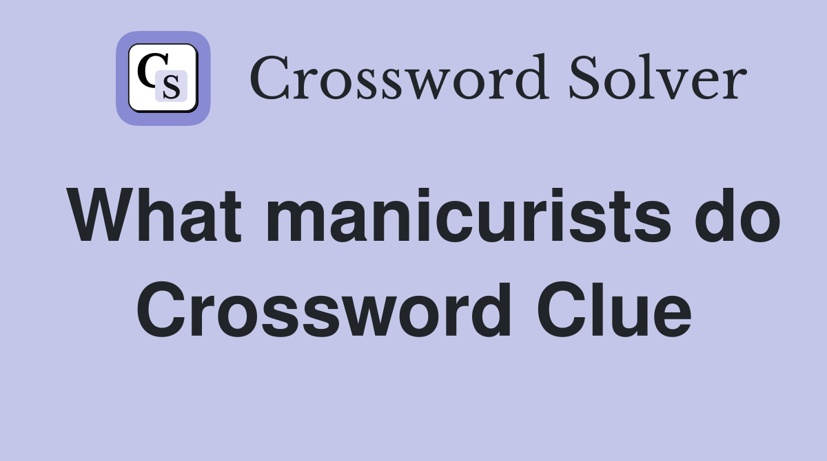 What manicurists do Crossword Clue