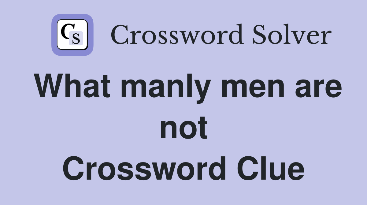 What manly men are not Crossword Clue
