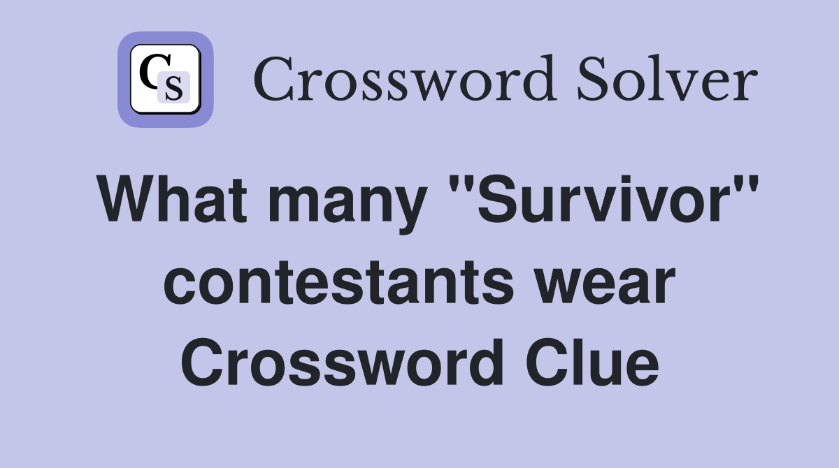 What many ''Survivor'' contestants wear Crossword Clue
