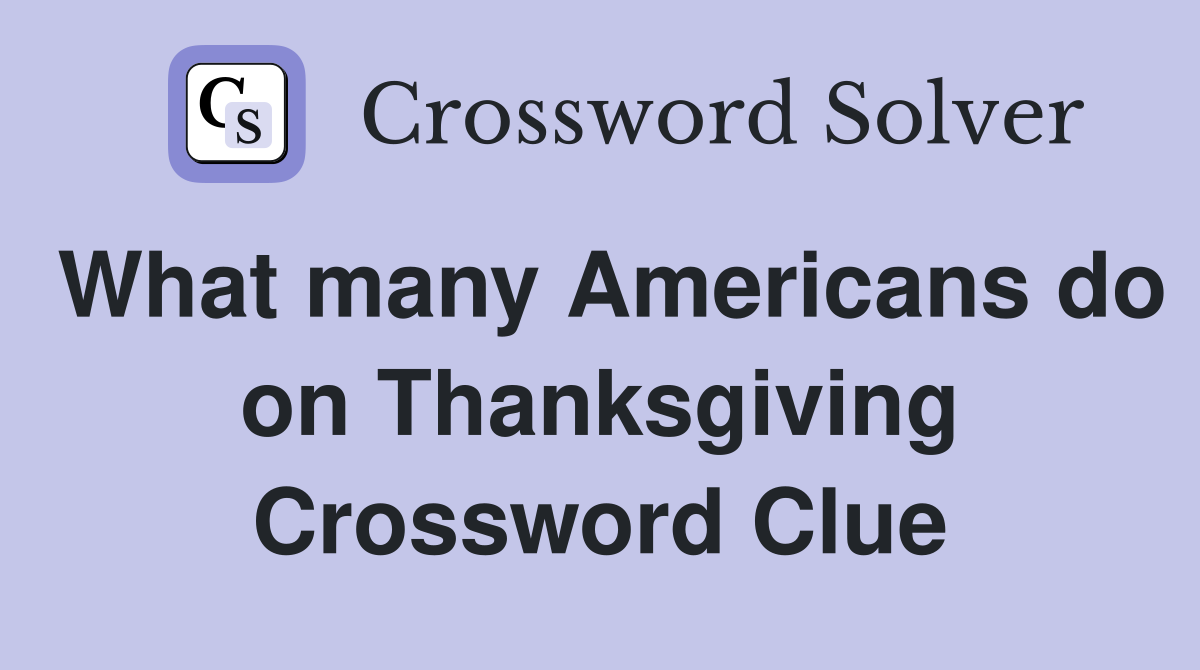What many Americans do on Thanksgiving Crossword Clue