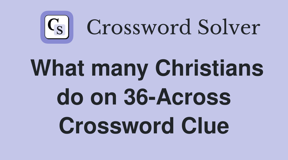 What many Christians do on 36-Across Crossword Clue