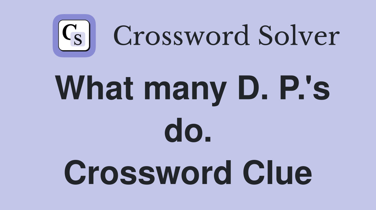 What many D. P.'s do. Crossword Clue