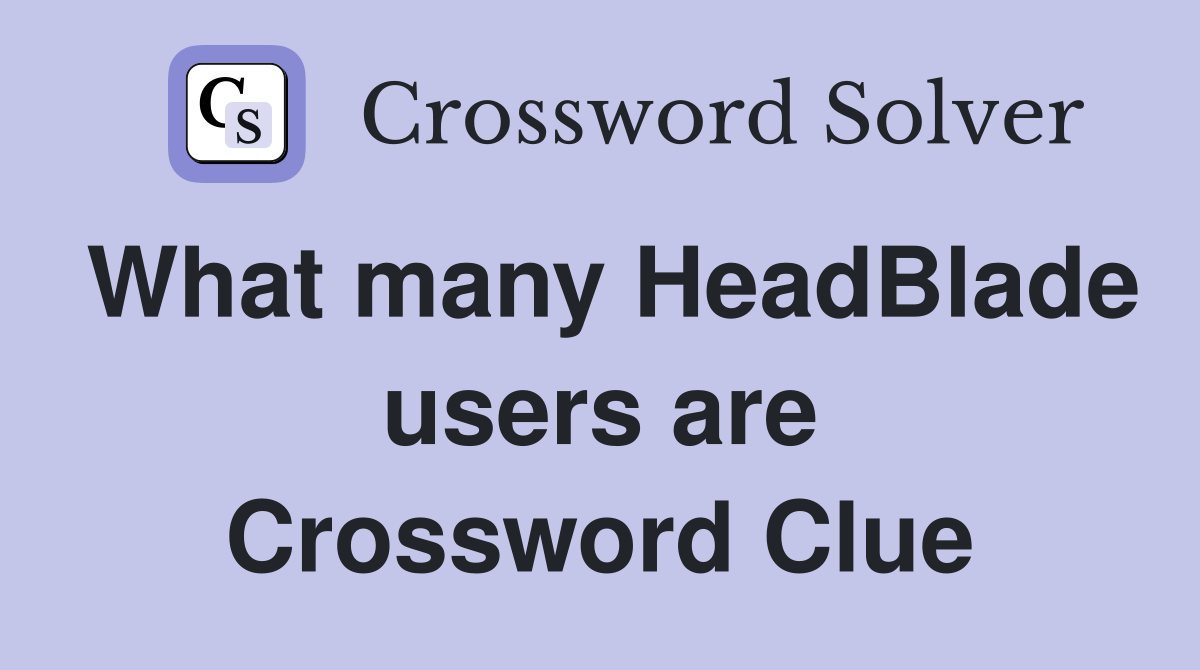What many HeadBlade users are Crossword Clue