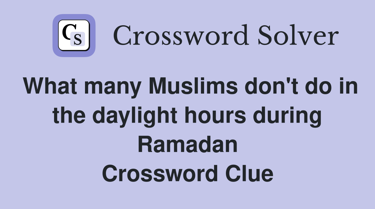 What many Muslims don't do in the daylight hours during Ramadan Crossword Clue
