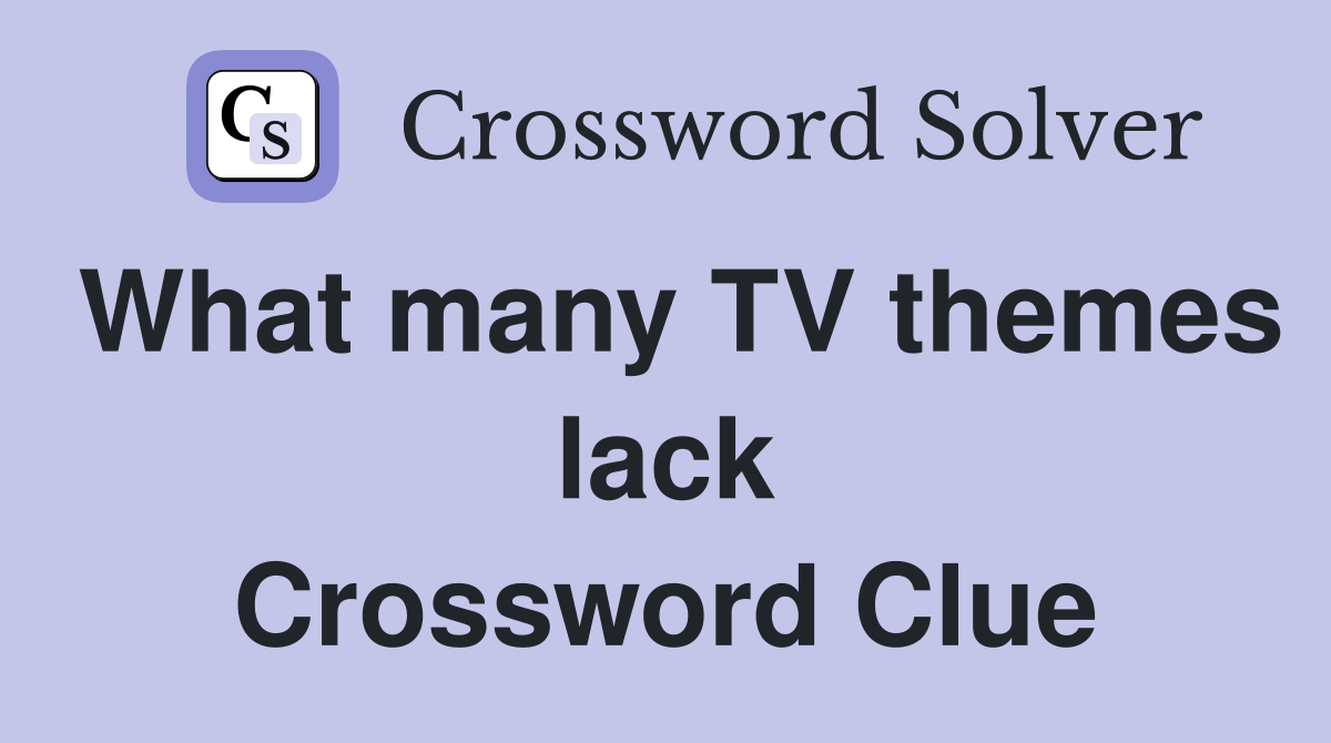 What many TV themes lack Crossword Clue