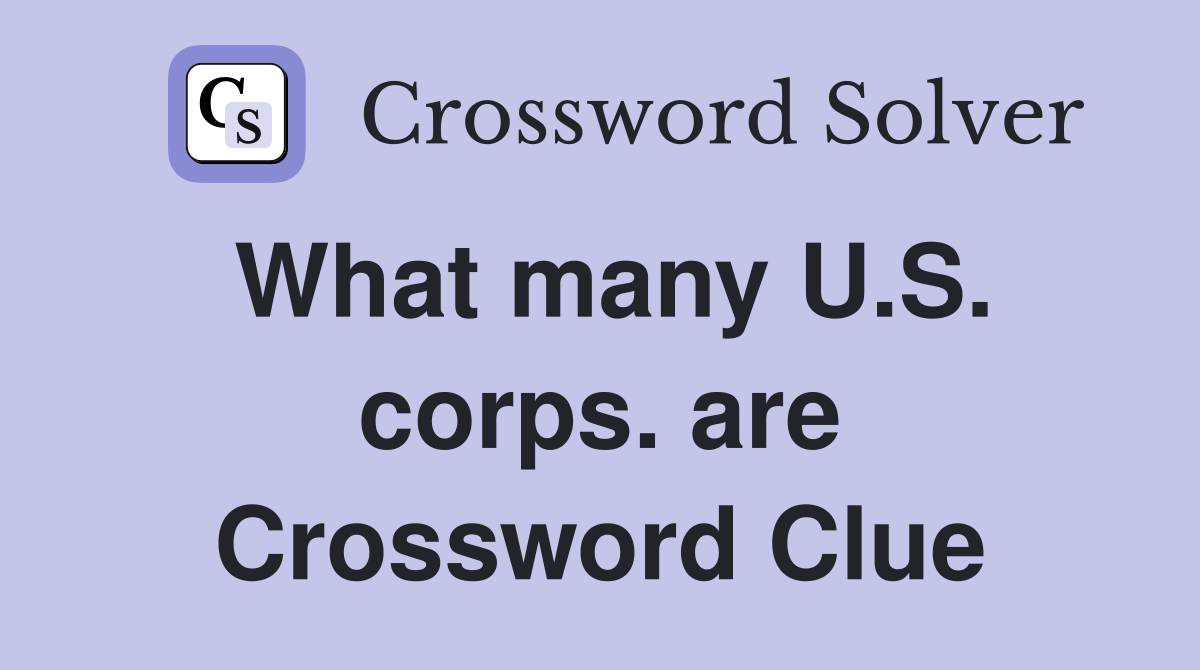 What many U.S. corps. are Crossword Clue