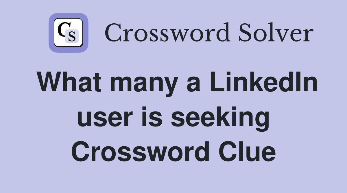 What many a LinkedIn user is seeking Crossword Clue