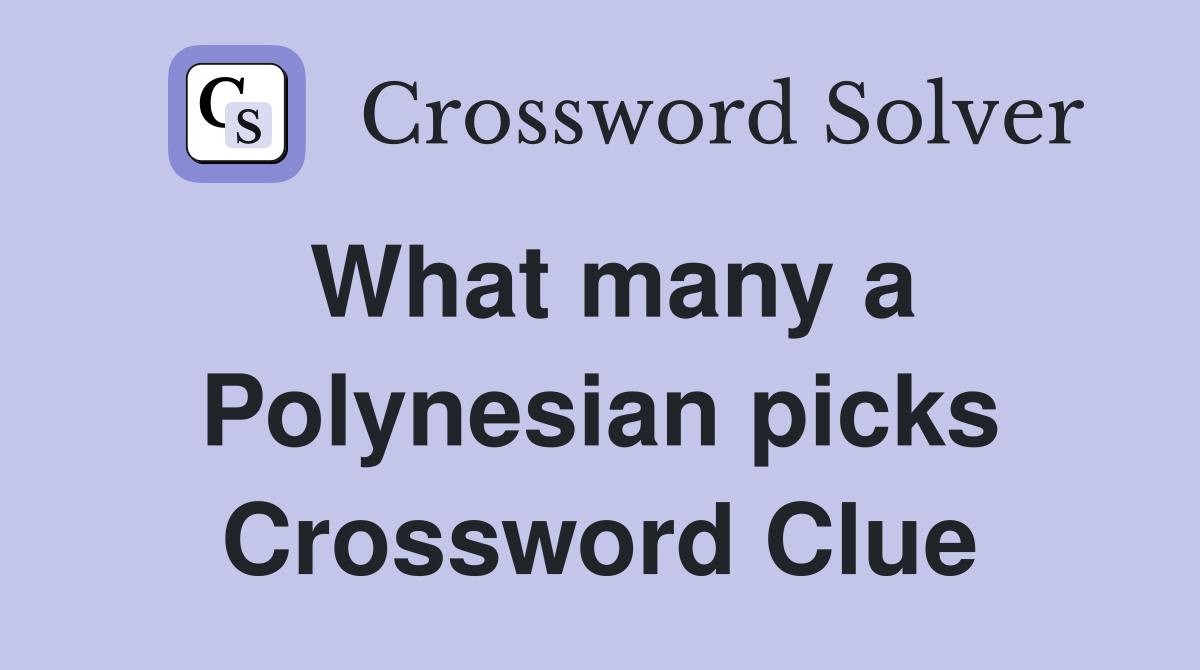 What many a Polynesian picks Crossword Clue