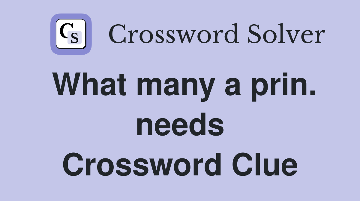 What many a prin. needs Crossword Clue