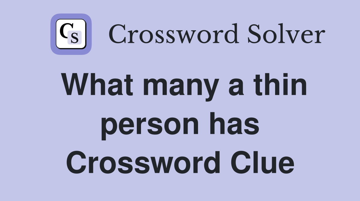 What many a thin person has Crossword Clue
