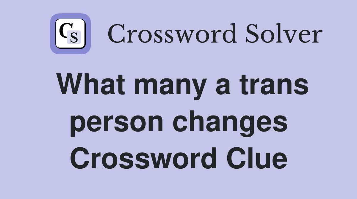 What many a trans person changes Crossword Clue