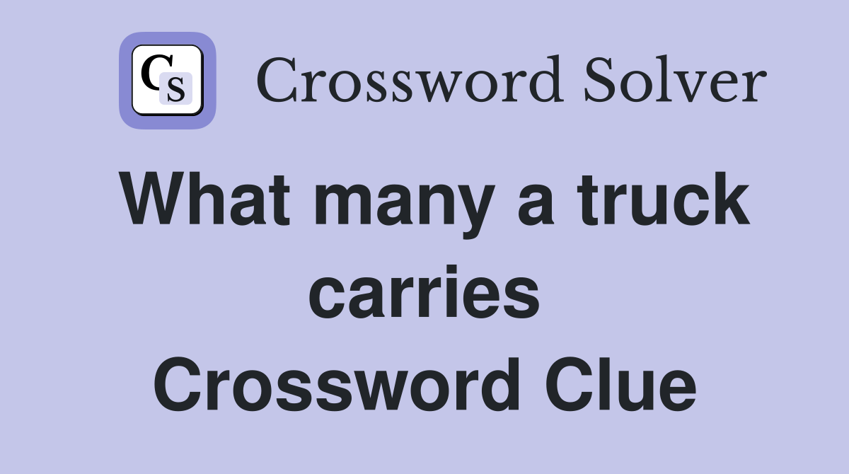 What many a truck carries Crossword Clue